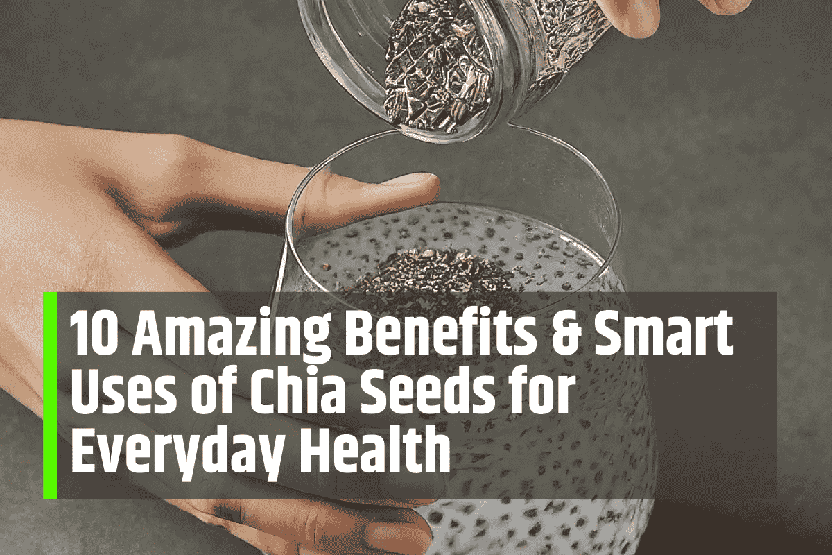 10 Amazing Benefits & Smart Uses of Chia Seeds for Everyday Health