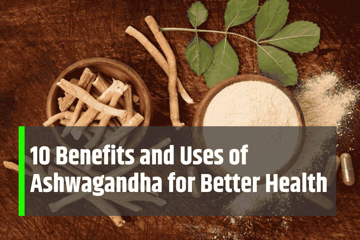 10 Benefits and Uses of Ashwagandha for Better Health