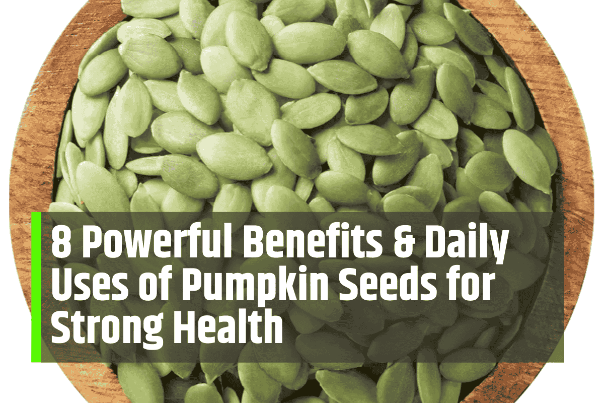 8 Powerful Benefits & Daily Uses of Pumpkin Seeds for Strong Health