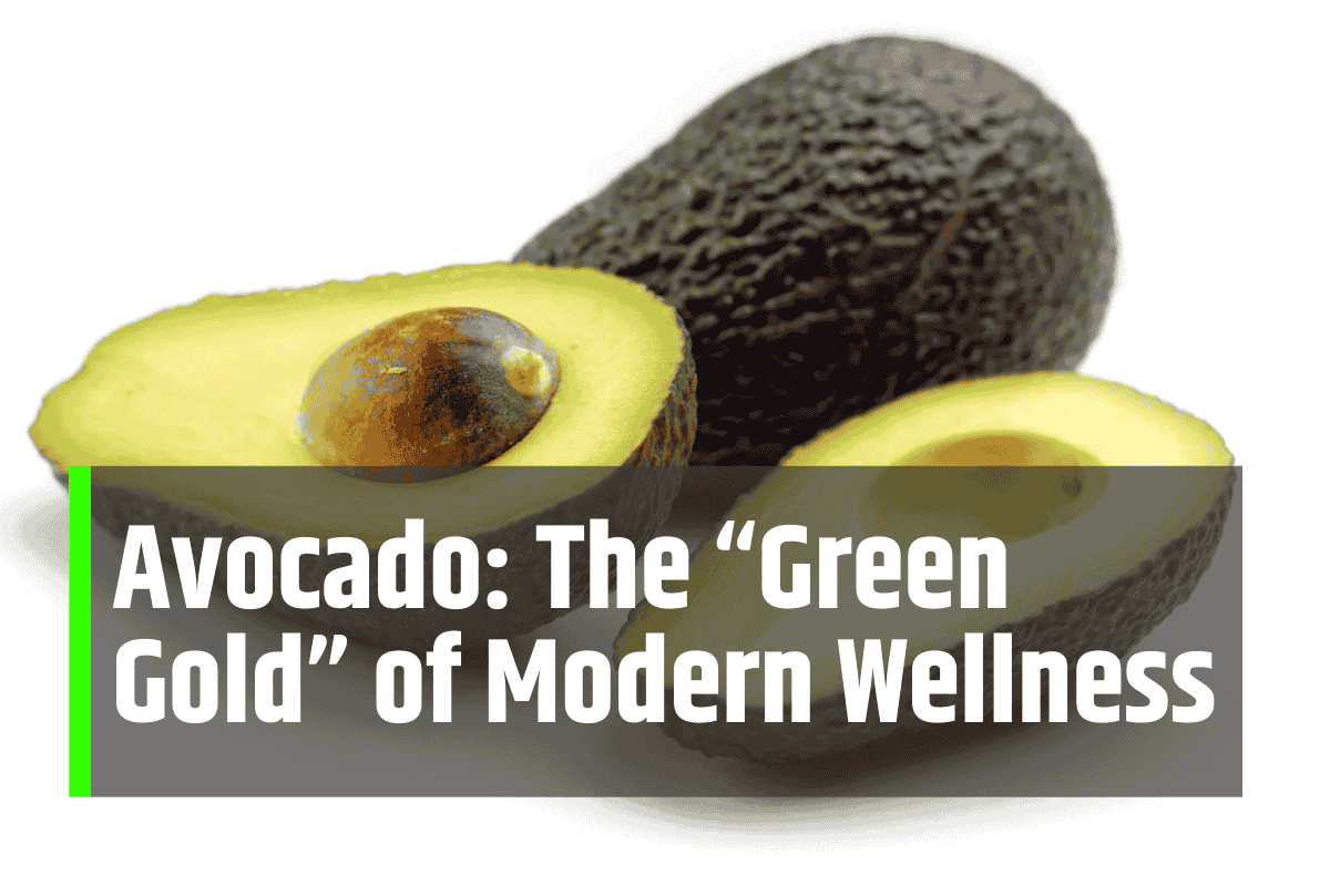 Avocado: The “Green Gold” of Modern Wellness