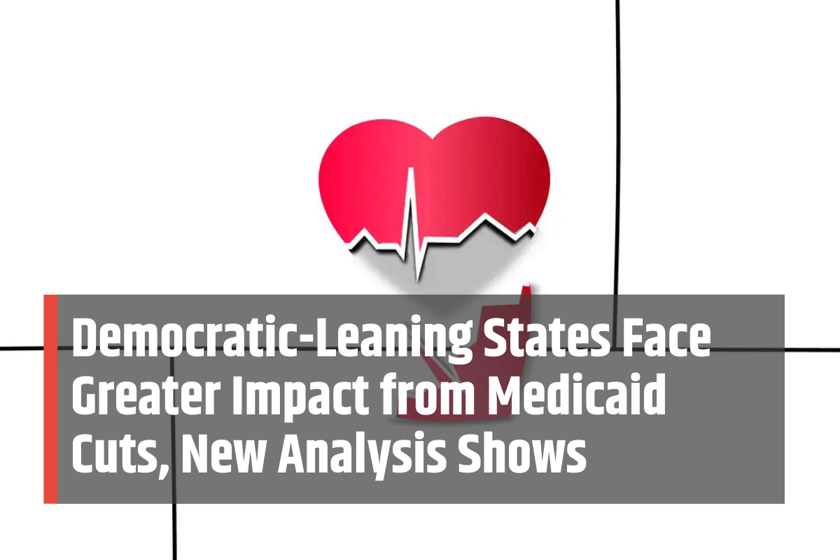 Democratic-Leaning States Face Greater Impact from Medicaid Cuts, New Analysis Shows