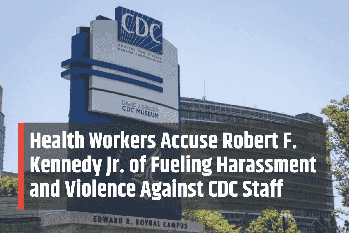 Health Workers Accuse Robert F. Kennedy Jr. of Fueling Harassment and Violence Against CDC Staff