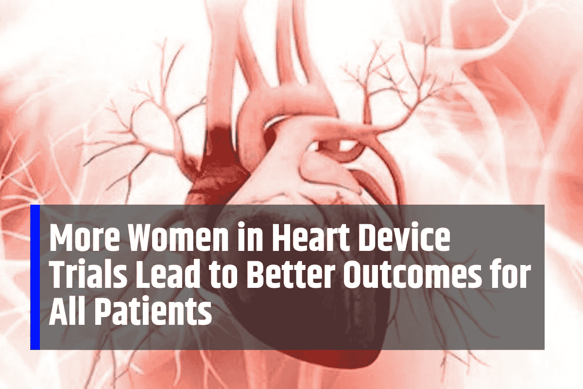 More Women in Heart Device Trials Lead to Better Outcomes for All Patients