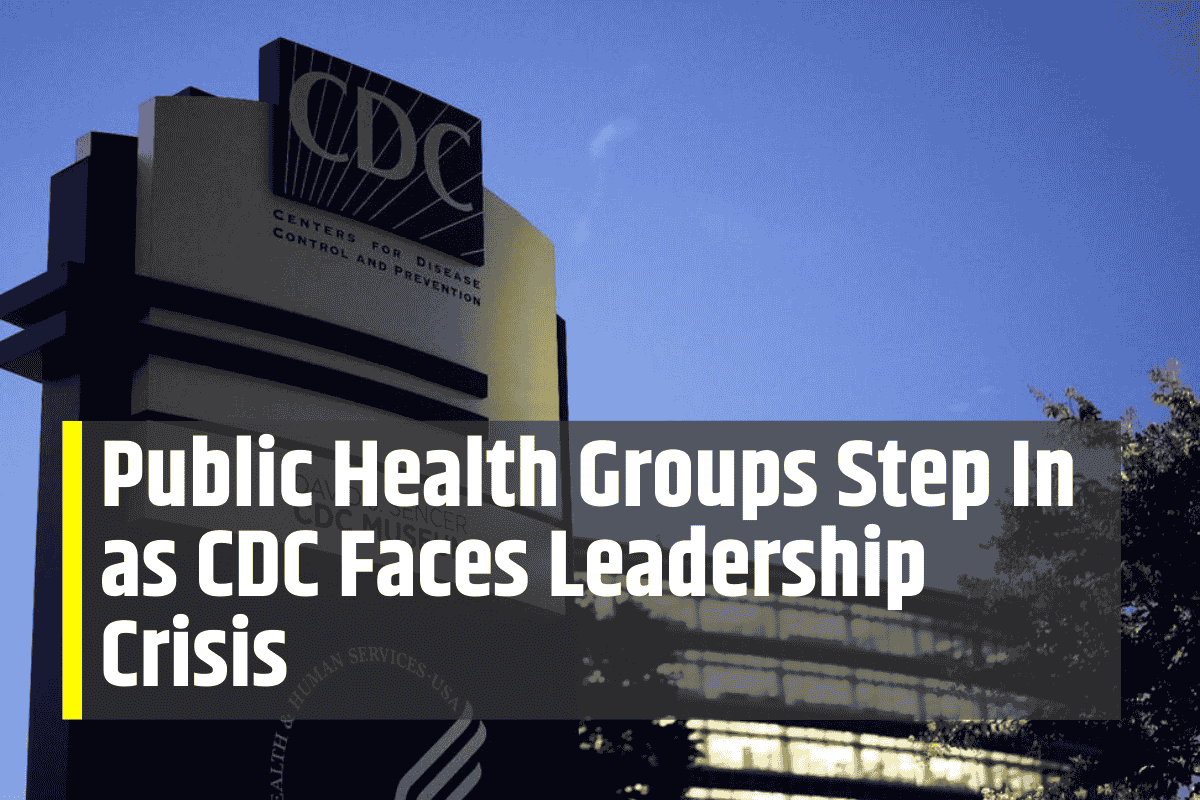 Public Health Groups Step In as CDC Faces Leadership Crisis