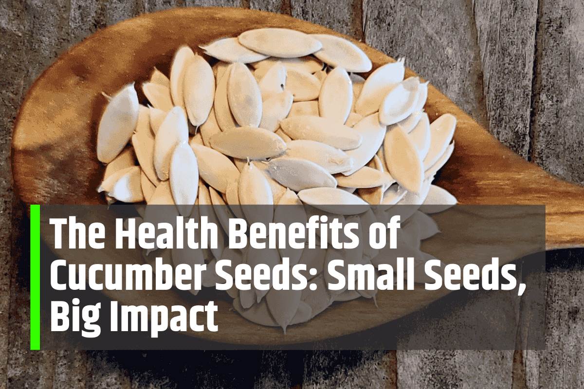 The Health Benefits of Cucumber Seeds: Small Seeds, Big Impact