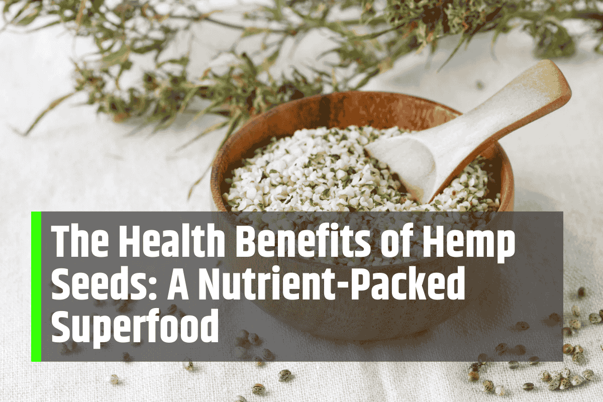 The Health Benefits of Hemp Seeds: A Nutrient-Packed Superfood