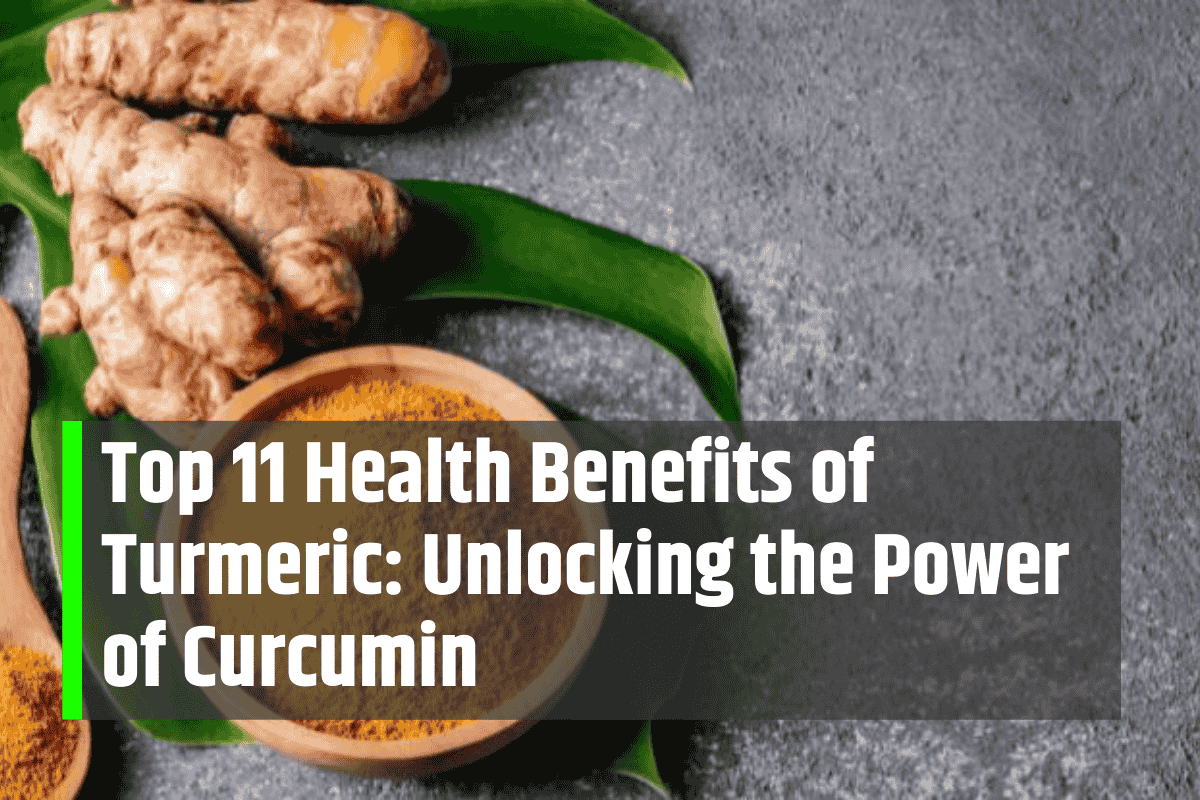 Top 11 Health Benefits of Turmeric: Unlocking the Power of Curcumin